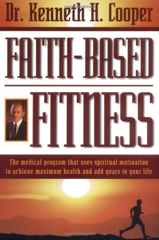 Faith-Based Fitness: the Medical Program That Uses Spiritual Motivation to Achieve Maximum Health and Add Years to Your , (Paperback)
